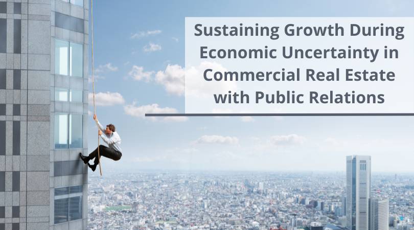 Sustaining Growth During Economic Uncertainty in Commercial Real Estate with Public Relations